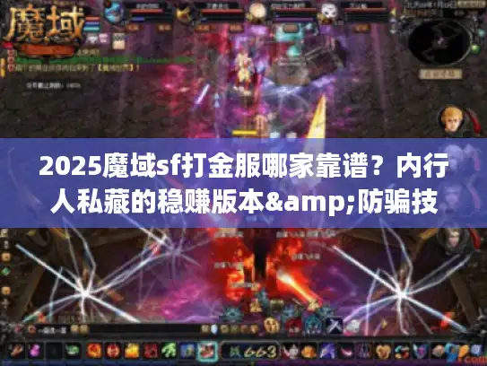2025魔域sf打金服哪家靠谱?内行人私藏的稳赚版本&防骗技巧 2025魔域sf打金服哪家靠谱?内行人私藏的稳赚版本&防骗技巧
