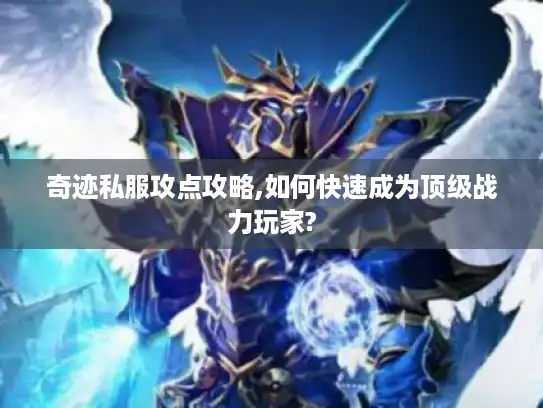 奇迹私服攻点攻略,如何快速成为顶级战力玩家?