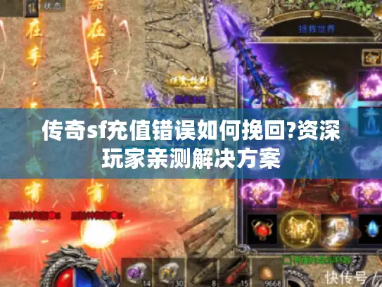传奇sf充值错误如何挽回?资深玩家亲测解决方案 传奇sf充值错误如何挽回?资深玩家亲测解决方案