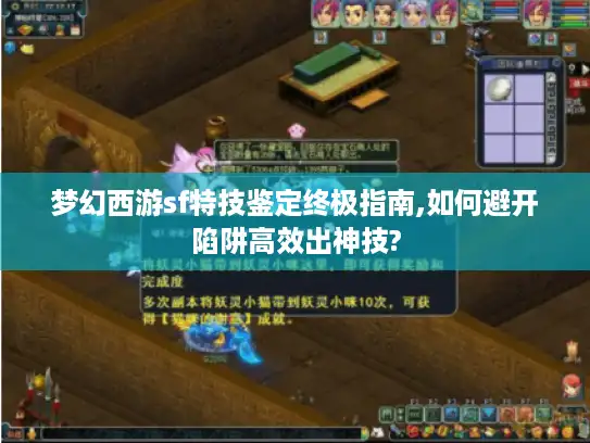 梦幻西游sf特技鉴定终极指南,如何避开陷阱高效出神技?