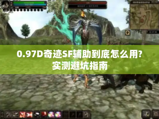 0.97D奇迹SF辅助到底怎么用?实测避坑指南 0.97D奇迹SF辅助到底怎么用?实测避坑指南