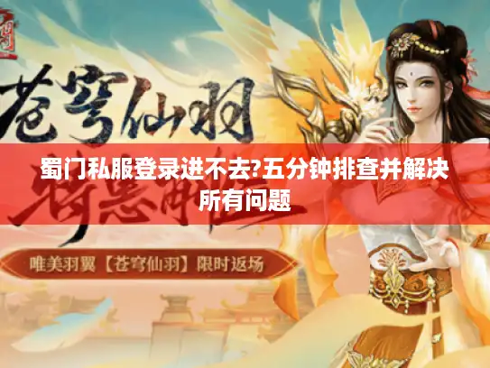 蜀门私服登录进不去?五分钟排查并解决所有问题
