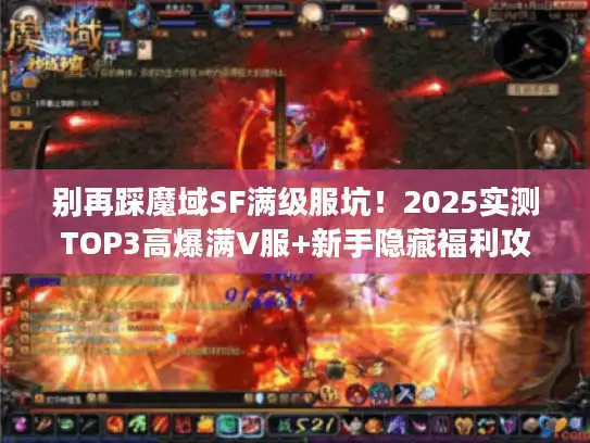 别再踩魔域SF满级服坑!2025实测TOP3高爆满V服+新手隐藏福利攻略 别再踩魔域SF满级服坑!2025实测TOP3高爆满V服+新手隐藏福利攻略