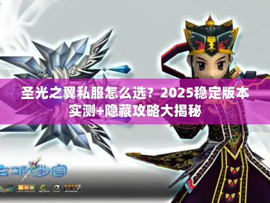 圣光之翼私服怎么选？2025稳定版本实测+隐藏攻略大揭秘
