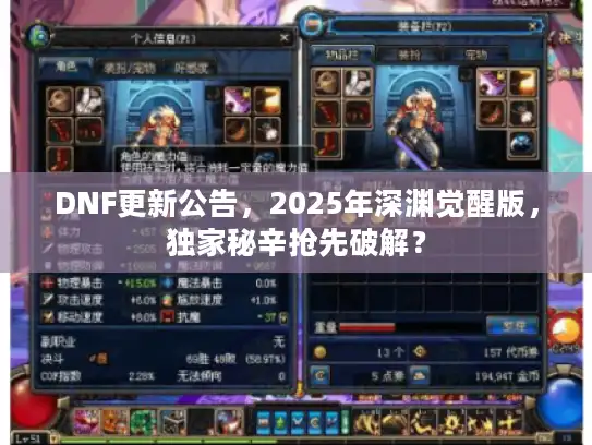 DNF更新公告，2025年深渊觉醒版，独家秘辛抢先破解？