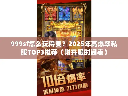 999sf怎么玩得爽？2025年高爆率私服TOP3推荐（附开服时间表）