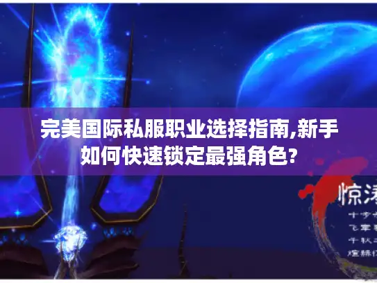 完美国际私服职业选择指南,新手如何快速锁定最强角色?
