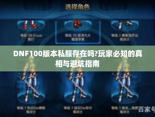 DNF100版本私服存在吗?玩家必知的真相与避坑指南 DNF100版本私服存在吗?玩家必知的真相与避坑指南
