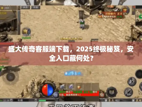 盛大传奇客服端下载，2025终极秘笈，安全入口藏何处？