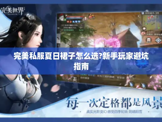 完美私服夏日裙子怎么选?新手玩家避坑指南