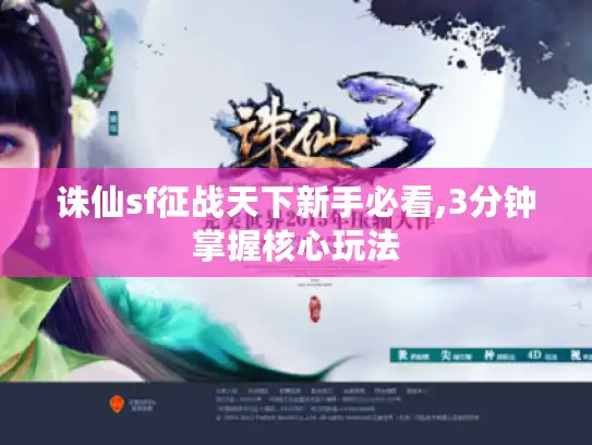 诛仙sf征战天下新手必看,3分钟掌握核心玩法