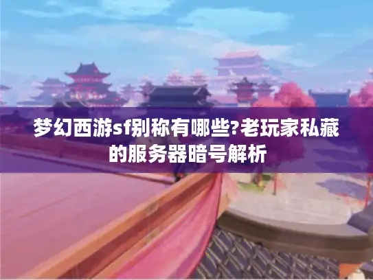 梦幻西游sf别称有哪些?老玩家私藏的服务器暗号解析