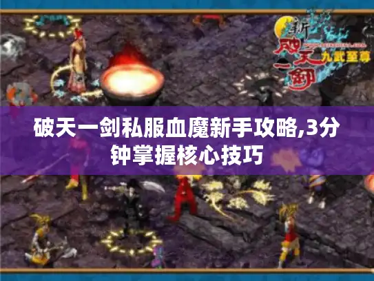 破天一剑私服血魔新手攻略,3分钟掌握核心技巧