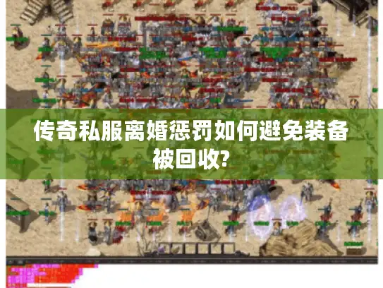 传奇私服离婚惩罚如何避免装备被回收? 传奇私服离婚惩罚如何避免装备被回收?