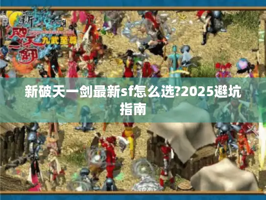 新破天一剑最新sf怎么选?2025避坑指南