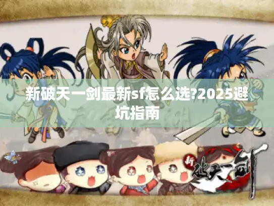 新破天一剑最新sf怎么选?2025避坑指南