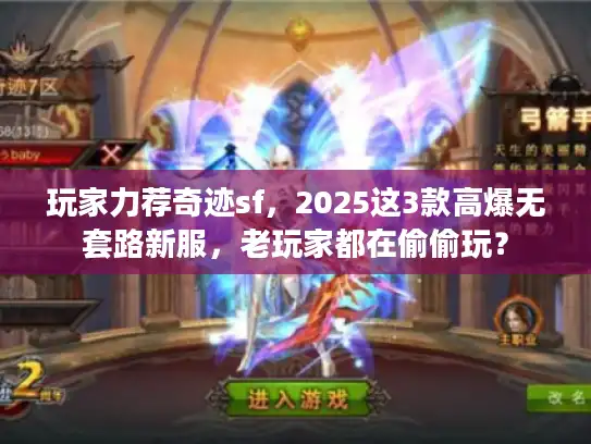 玩家力荐奇迹sf,2025这3款高爆无套路新服,老玩家都在偷偷玩? 玩家力荐奇迹sf,2025这3款高爆无套路新服,老玩家都在偷偷玩?