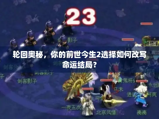 轮回奥秘，你的前世今生2选择如何改写命运结局？