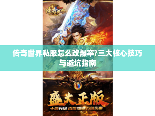 传奇世界私服怎么改爆率?三大核心技巧与避坑指南 传奇世界私服怎么改爆率?三大核心技巧与避坑指南