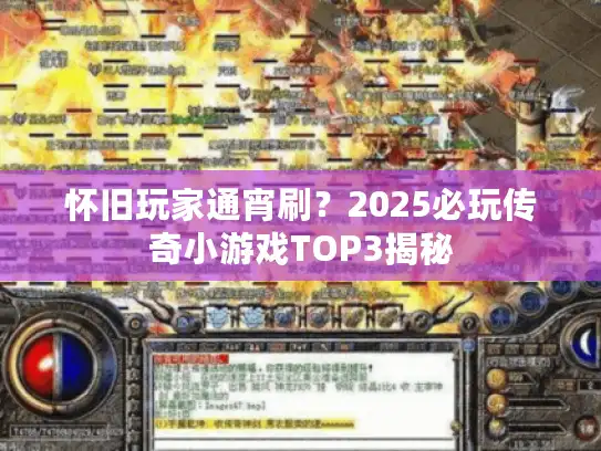 怀旧玩家通宵刷？2025必玩传奇小游戏TOP3揭秘