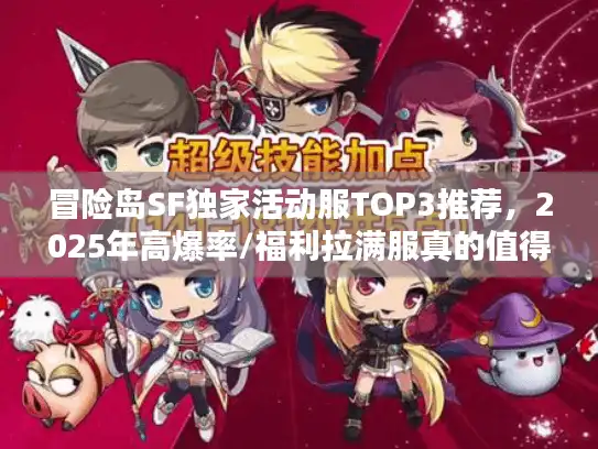 冒险岛SF独家活动服TOP3推荐,2025年高爆率/福利拉满服真的值得玩? 冒险岛SF独家活动服TOP3推荐,2025年高爆率/福利拉满服真的值得玩?