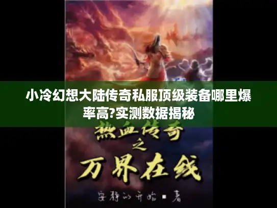 小冷幻想大陆传奇私服顶级装备哪里爆率高?实测数据揭秘