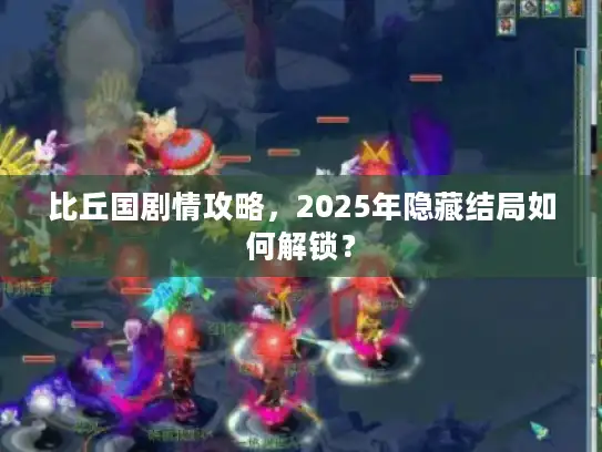 比丘国剧情攻略，2025年隐藏结局如何解锁？