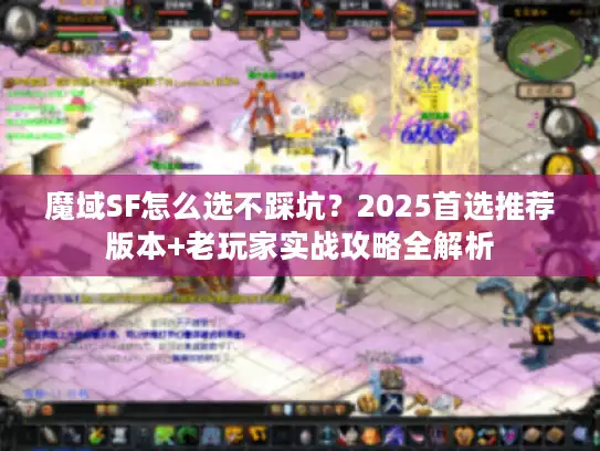 魔域SF怎么选不踩坑？2025首选推荐版本+老玩家实战攻略全解析
