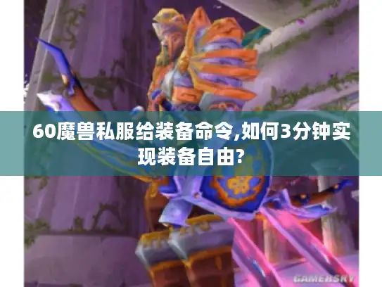 60魔兽私服给装备命令,如何3分钟实现装备自由?