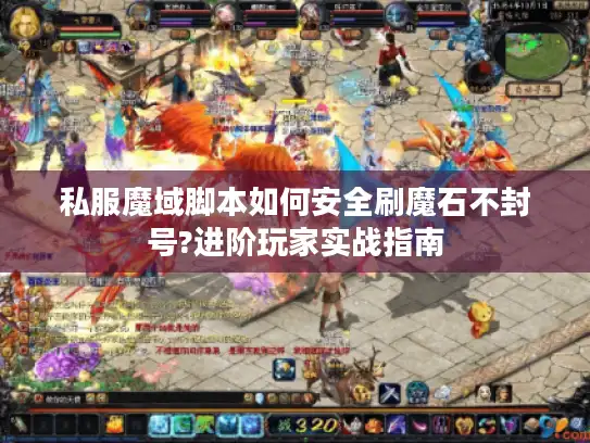 私服魔域脚本如何安全刷魔石不封号?进阶玩家实战指南