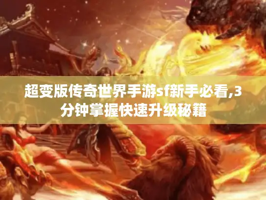 超变版传奇世界手游sf新手必看,3分钟掌握快速升级秘籍