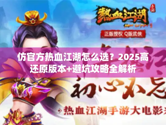 仿官方热血江湖怎么选？2025高还原版本+避坑攻略全解析
