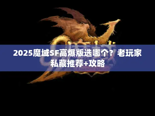 2025魔域SF高爆版选哪个?老玩家私藏推荐+攻略 2025魔域SF高爆版选哪个?老玩家私藏推荐+攻略