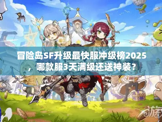 冒险岛SF升级最快服冲级榜2025,哪款服3天满级还送神装? 冒险岛SF升级最快服冲级榜2025,哪款服3天满级还送神装?
