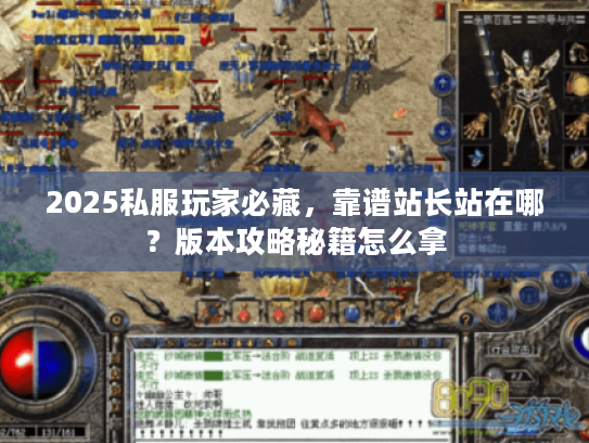 2025私服玩家必藏,靠谱站长站在哪?版本攻略秘籍怎么拿 2025私服玩家必藏,靠谱站长站在哪?版本攻略秘籍怎么拿