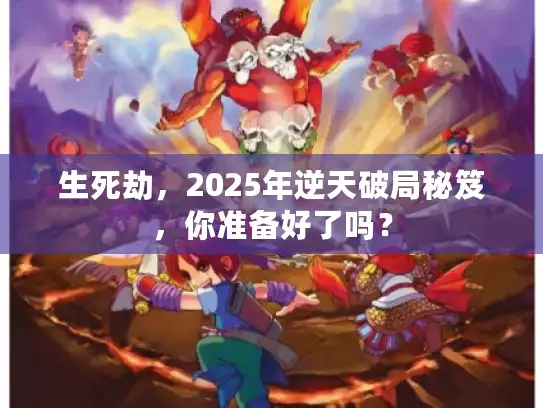 生死劫,2025年逆天破局秘笈,你准备好了吗? 生死劫,2025年逆天破局秘笈,你准备好了吗?