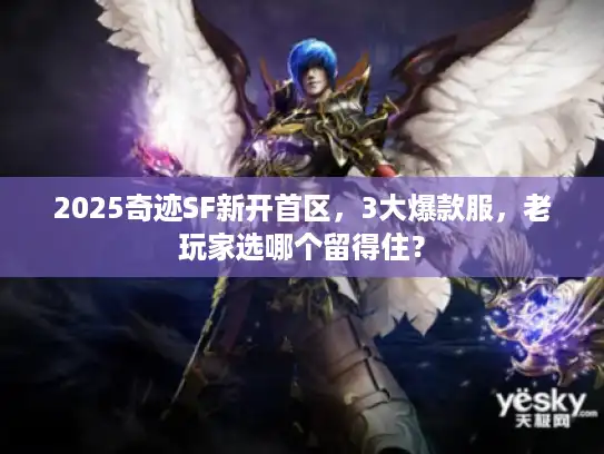 2025奇迹SF新开首区，3大爆款服，老玩家选哪个留得住？