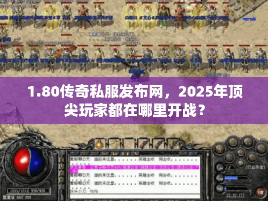 1.80传奇私服发布网，2025年顶尖玩家都在哪里开战？