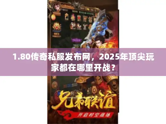 1.80传奇私服发布网，2025年顶尖玩家都在哪里开战？