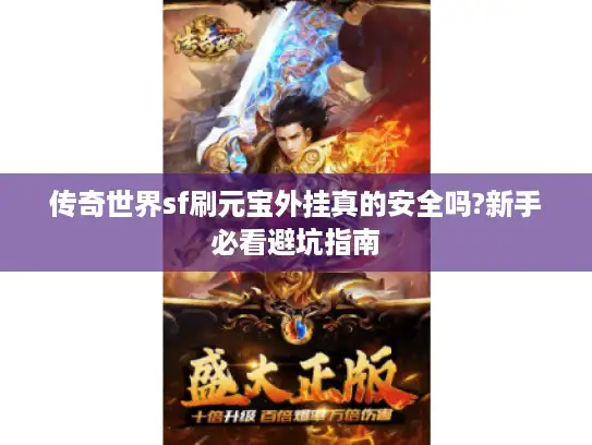 传奇世界sf刷元宝外挂真的安全吗?新手必看避坑指南