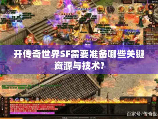 开传奇世界SF需要准备哪些关键资源与技术?