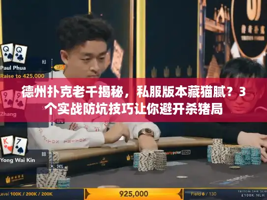 德州扑克老千揭秘，私服版本藏猫腻？3个实战防坑技巧让你避开杀猪局