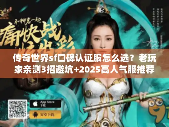 传奇世界sf口碑认证服怎么选？老玩家亲测3招避坑+2025高人气服推荐