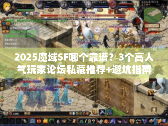 2025魔域SF哪个靠谱?3个高人气玩家论坛私藏推荐+避坑指南 2025魔域SF哪个靠谱?3个高人气玩家论坛私藏推荐+避坑指南