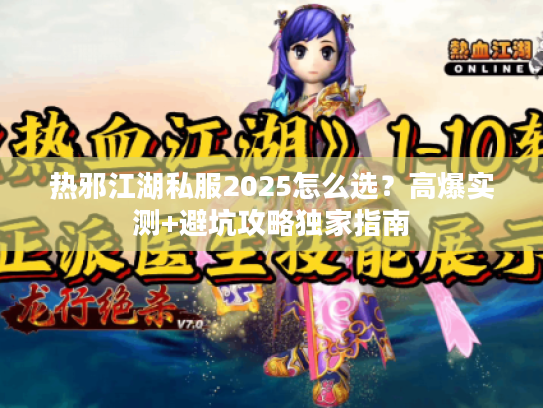 热邪江湖私服2025怎么选?高爆实测+避坑攻略独家指南 热邪江湖私服2025怎么选?高爆实测+避坑攻略独家指南