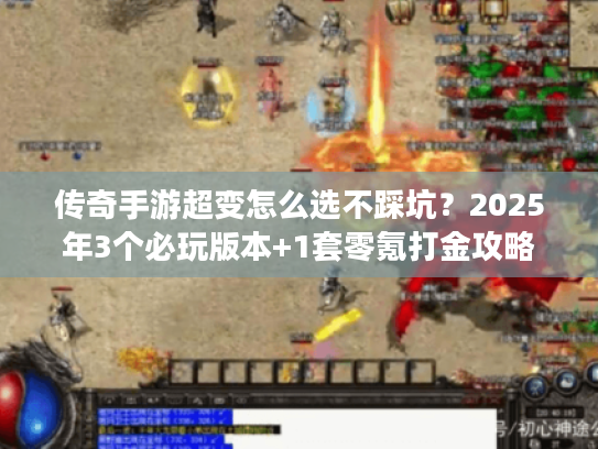 传奇手游超变怎么选不踩坑?2025年3个必玩版本+1套零氪打金攻略 传奇手游超变怎么选不踩坑?2025年3个必玩版本+1套零氪打金攻略
