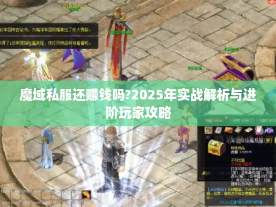 魔域私服还赚钱吗?2025年实战解析与进阶玩家攻略