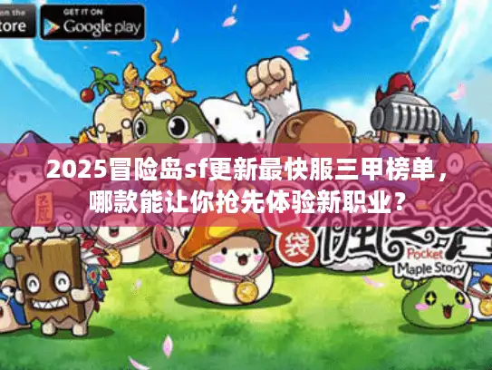2025冒险岛sf更新最快服三甲榜单，哪款能让你抢先体验新职业？