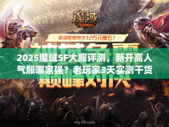 2025魔域SF大服评测，新开高人气服哪家强？老玩家3天实测干货分享