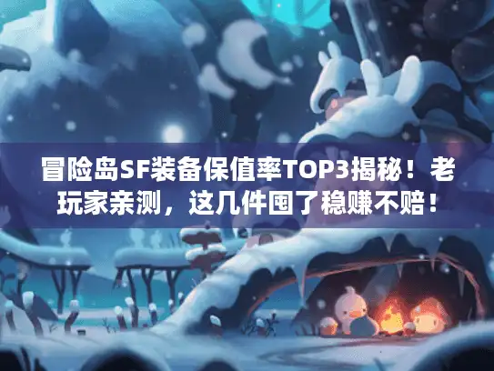 冒险岛SF装备保值率TOP3揭秘！老玩家亲测，这几件囤了稳赚不赔！